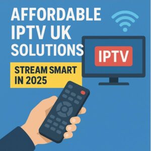 Affordable IPTV UK Solutions: Stream Smart in 2025